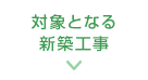 対象となる新築工事